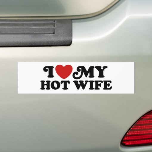 I Love My Hot Wife Bumper Sticker Zazzle