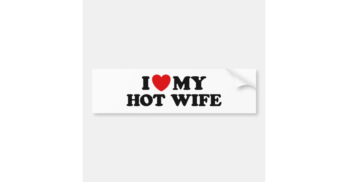 I Love My Hot Wife Bumper Sticker