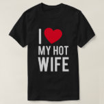 I Love My Hot Wife T-shirt at Zazzle