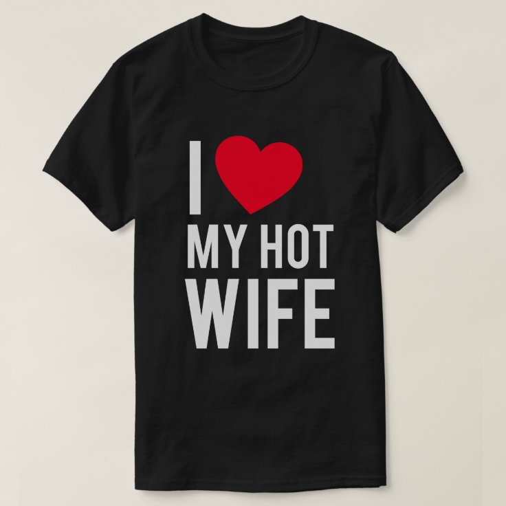 I Love My Hot Wife T Shirt Zazzle