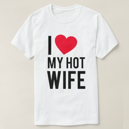 I Love My Hot Wife T-shirt