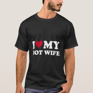 I Love My Hot Wife T-Shirt