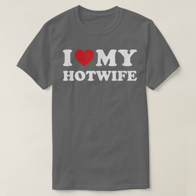 I Love My Hotwife - Hot Wife Cuckold Lifestyle Shi T-Shirt (Design Front)