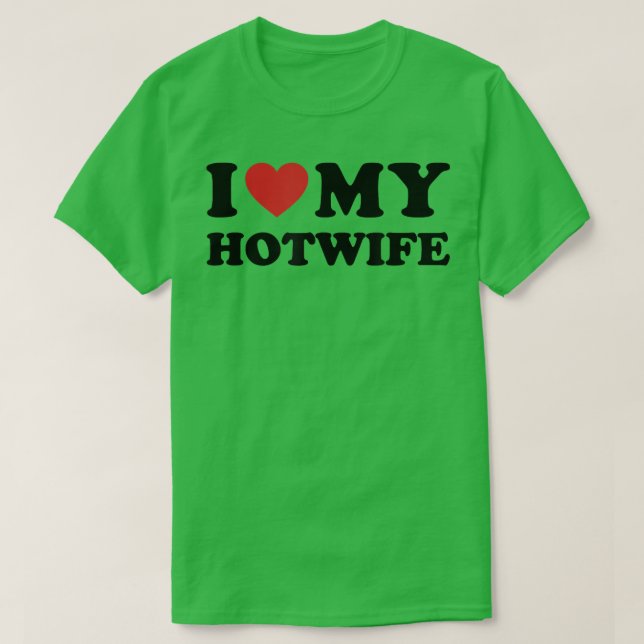 I Love My Hotwife  Hot Wife Cuckold Lifestyle  T-Shirt (Design Front)