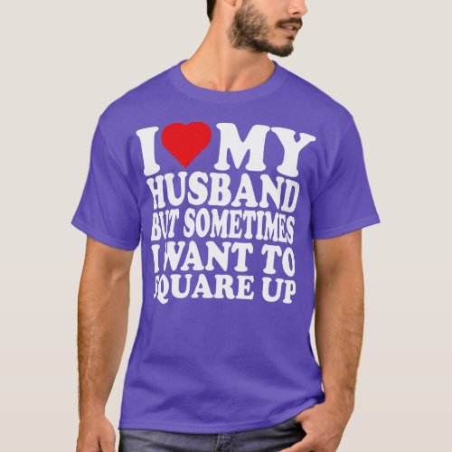 I Love My Hus But Sometimes I Wanna Square Up Funn T_Shirt