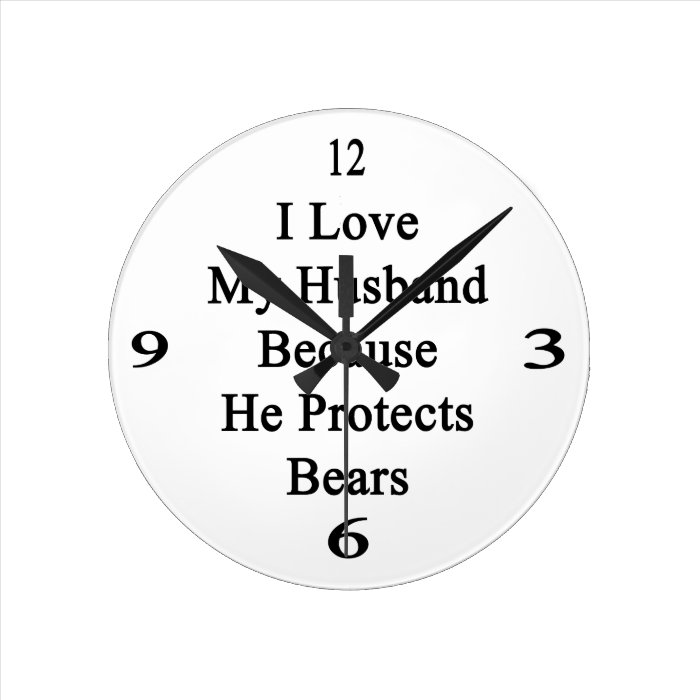 I Love My Husband Because He Protects Bears Wallclocks