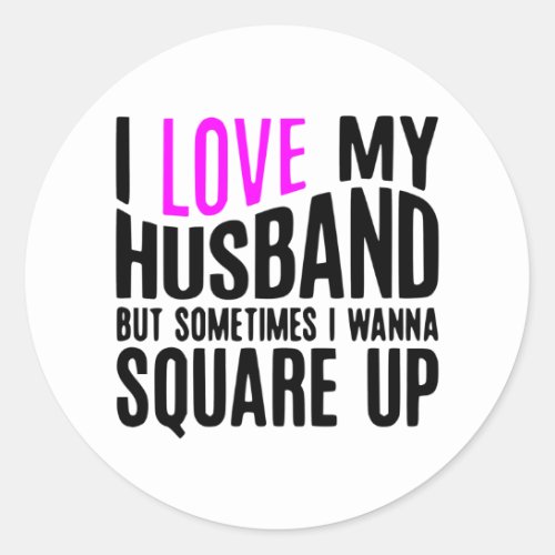 I Love My Husband But Sometimes I Wanna Square Up Classic Round Sticker