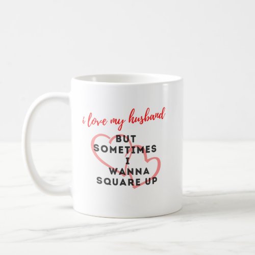 I Love My Husband But Sometimes I Wanna Square Up Coffee Mug