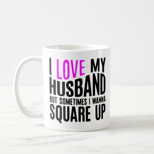 I Love My Husband But Sometimes I Wanna Square Up Coffee Mug