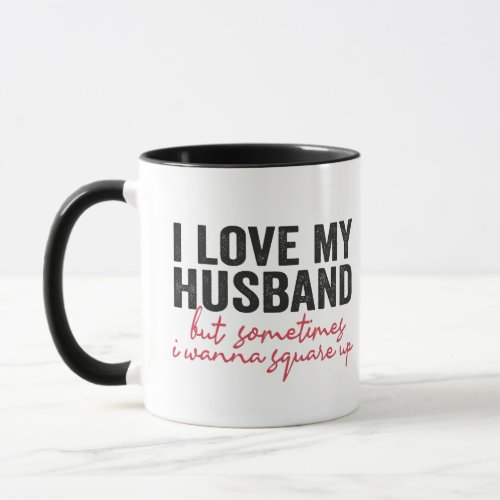I Love My Husband But Sometimes I Wanna Square Up Mug