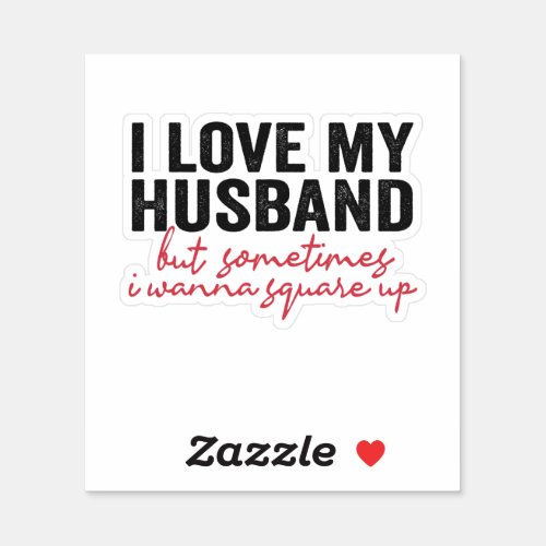 I Love My Husband But Sometimes I Wanna Square Up Sticker
