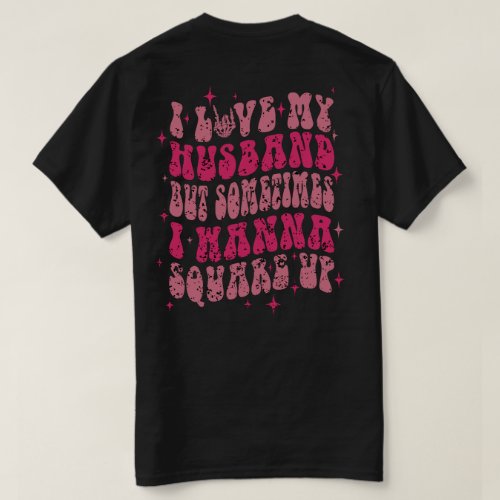i Love My husband But Sometimes I Wanna Square Up T_Shirt