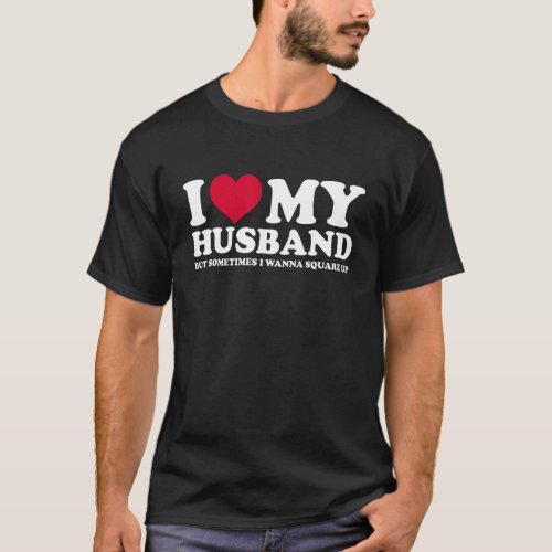 I Love My Husband But Sometimes I Wanna Square Up  T_Shirt