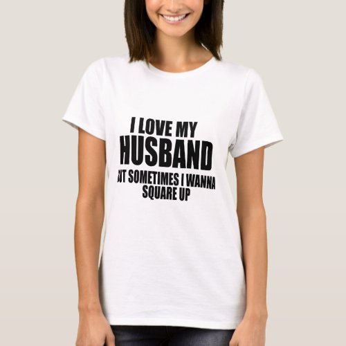 I love my husband but sometimes I wanna square up T_Shirt