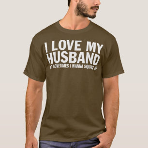 I Love My Husband But Sometimes I Wanna Square Up T-Shirt