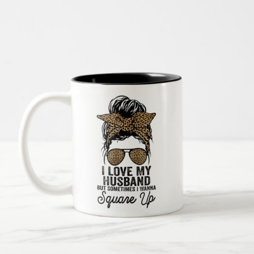 I Love My Husband But Sometimes I Wanna Square Up  Two_Tone Coffee Mug