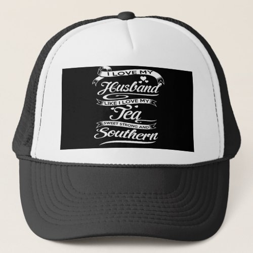i love my husband like i love my tea sweet strong trucker hat