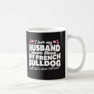 I Love My Husband More than My French Bulldog Coffee Mug
