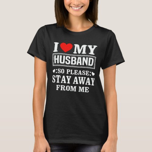 I Love My Husband So Please Stay Away From Me  T_Shirt
