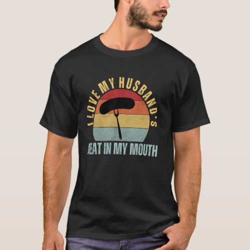 I Love My Husbands Meat in my Mouth Funny Adult Hu T-Shirt