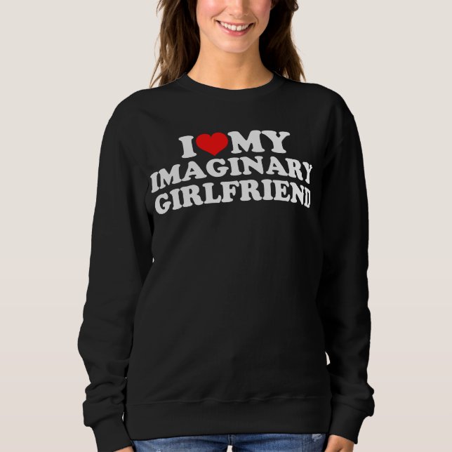 I Love My Imaginary Girlfriend Sweatshirt (Front)