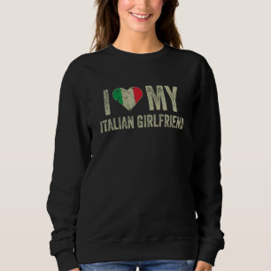 I Love My Italian Girlfriend Italy Flag  Boyfriend Sweatshirt