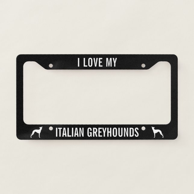 I Love My Italian Greyhounds |ggy Dogs Custom License Plate Frame (Front)