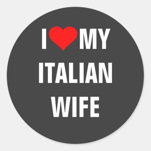 I Love my Italian wife Classic Round Sticker