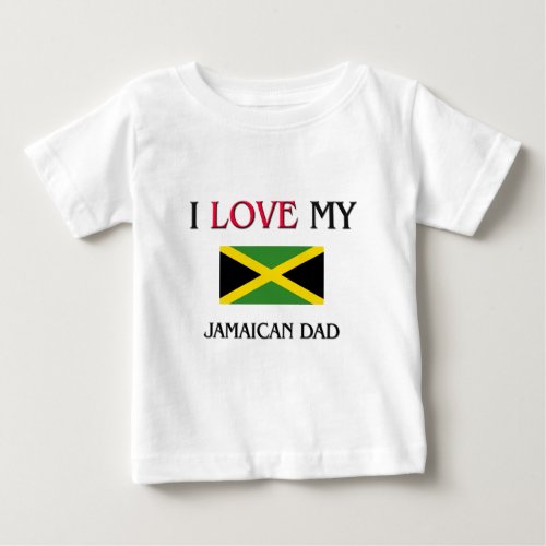 I Love My Jamaican Dad Baby T_Shirt