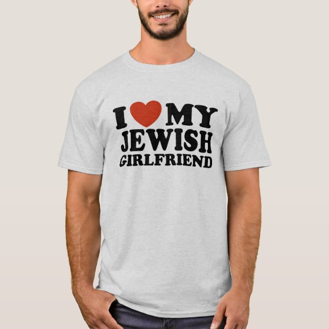I Love My Jewish Girlfriend T-Shirt (Front)