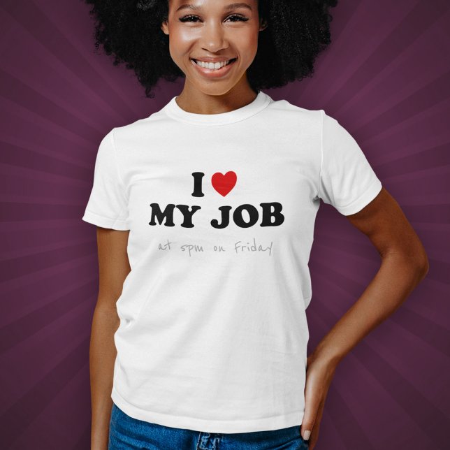 I Love My Job at 5pm on Friday - Sarcasm T-Shirt (Creator Uploaded)