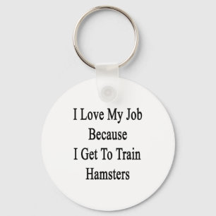 I Love My Job Because I Get To Train Hamsters Keychain