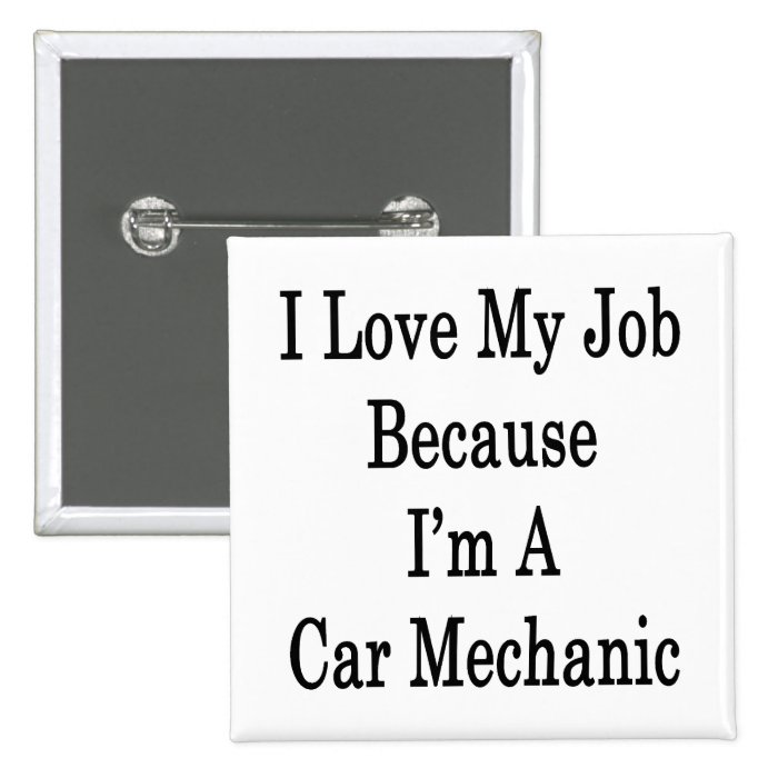 I Love My Job Because I'm A Car Mechanic Button