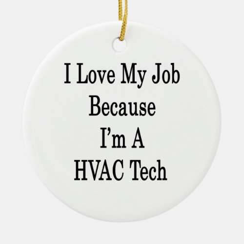 I Love My Job Because Im A HVAC Tech Ceramic Ornament