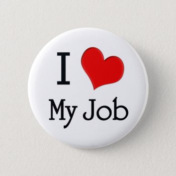 I Love My Job Button by occupationalgifts at Zazzle