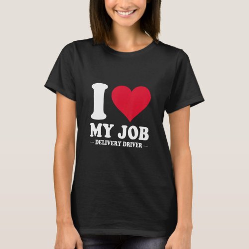 I Love My Job Delivery Driver With Red Heart For M T_Shirt