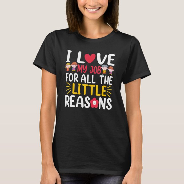 I Love My Job For All The Little Reasons Daycare T T-Shirt (Front)