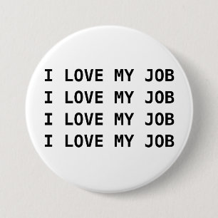 I LOVE MY JOB. I LOVE MY JOB.... BUTTON