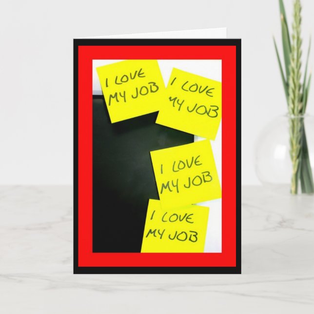 I Love My Job! Keep Repeating Until It Sticks! Card (Front)