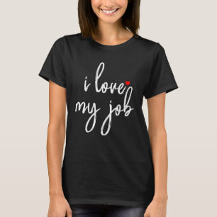 i Love My Job Womens Cute  For Work  Teamwork T-Shirt