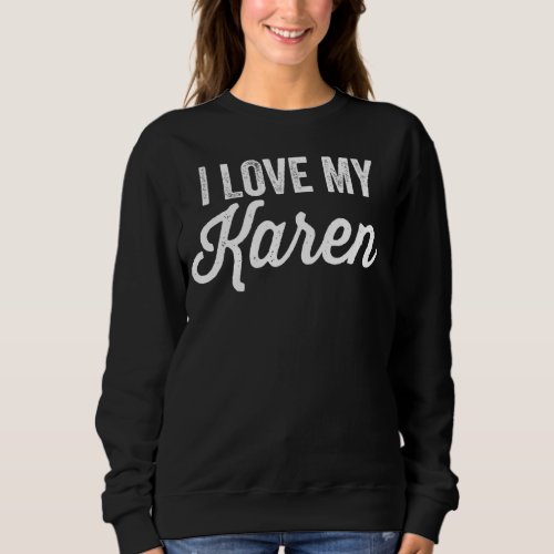I Love My Karen Funny Best Karen Ever Sweatshirt