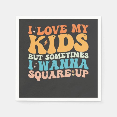 I Love My Kids But Sometimes I Wanna Square Up Napkins