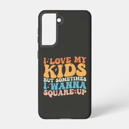 I Love My Kids But Sometimes I Wanna Square Up Samsung Galaxy S21 Case