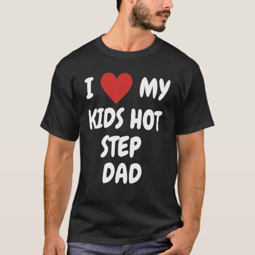 I Love My Kids Hot Step Dad  Loving Family Express T_Shirt