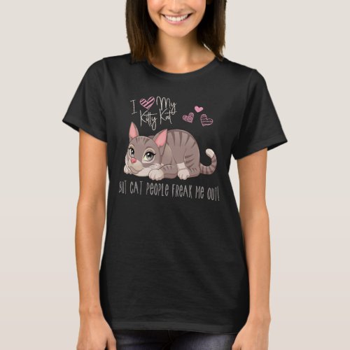 I Love My Kitty Kat But Cat People Freak me Out T_Shirt