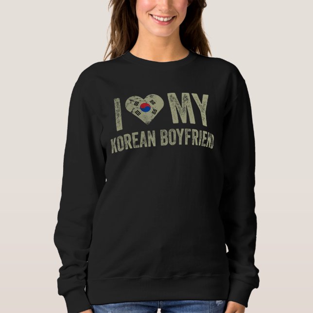 I Love My Korean Boyfriend South Korea Flag Girlfr Sweatshirt (Front)