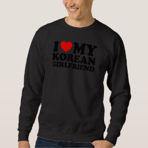 I Love My Korean Girlfriend Sweatshirt