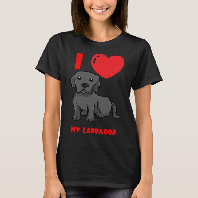 I Love My Labrador  3 T-Shirt (Front)