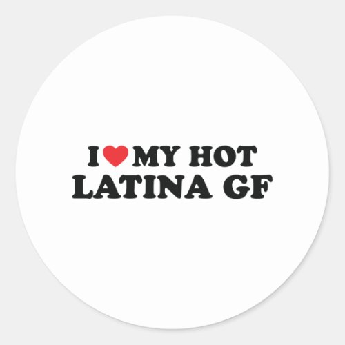 I love my latina Girlfriend I heart my Latinas Gf Classic Round Sticker