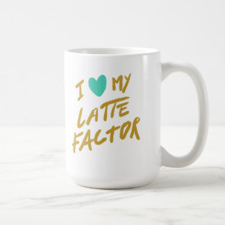 I Love my Latte Factor Coffee Mug